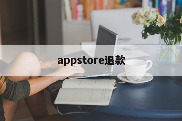 appstore退款(appstore退款后软件还能用)