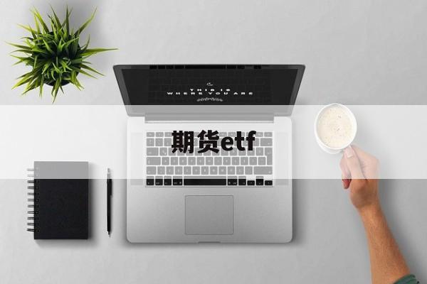 期货etf(期货ETF基金)