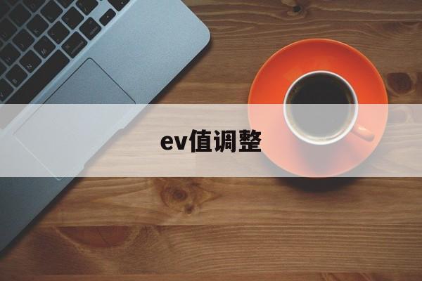 ev值调整(ev值对照表)